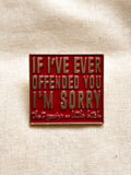 Pin “If I've ever offended you”